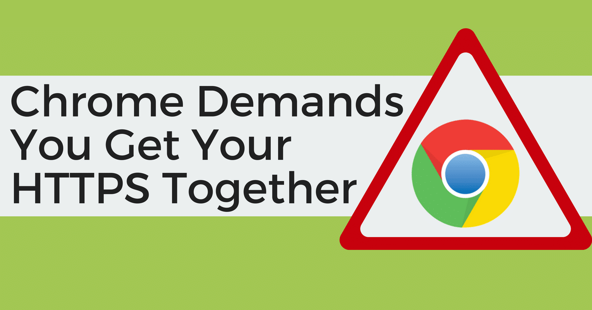 Chrome Demands HTTPS